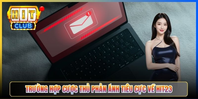 Trường hợp cược thủ phản ánh tiêu cực về Hit23