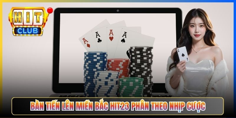 Bàn Tiến Lên Miền Bắc Hit23 phân theo nhịp cược