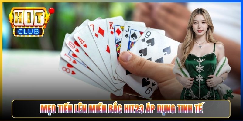Mẹo Tiến Lên Miền Bắc Hit23 áp dụng tinh tế