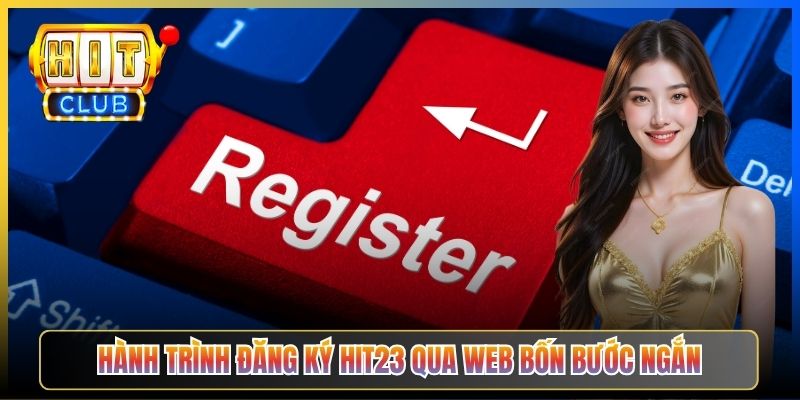 Hành trình đăng ký Hit23 qua web bốn bước ngắn