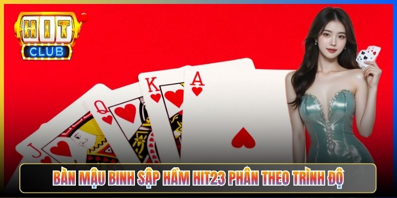 Bàn Mậu Binh Sập Hầm Hit23 phân theo trình độ