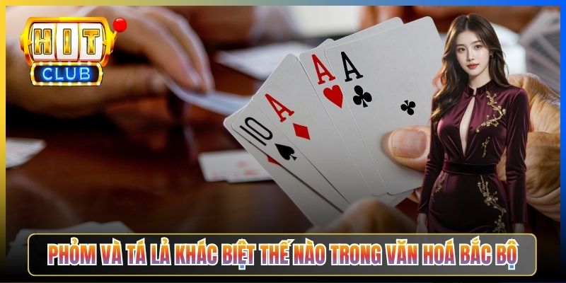 Phỏm và Tá Lả khác biệt thế nào trong văn hoá Bắc Bộ