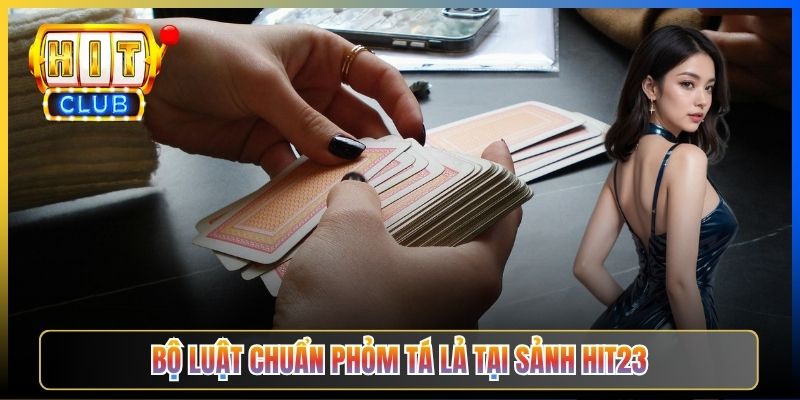 Bộ luật chuẩn Phỏm Tá Lả tại sảnh Hit23