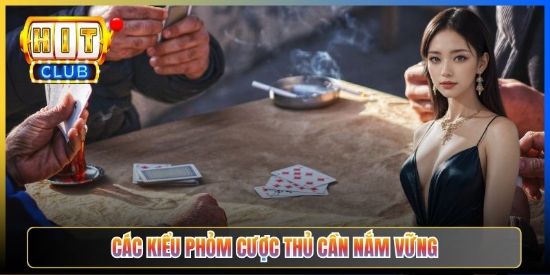 Các kiểu phỏm cược thủ cần nắm vững