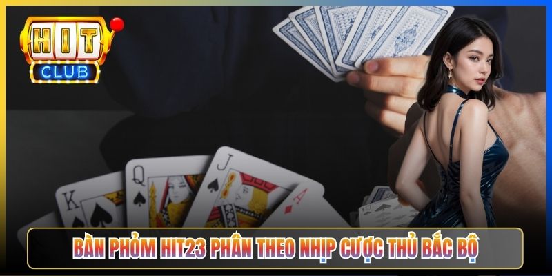 Bàn Phỏm Hit23 phân theo nhịp cược thủ Bắc Bộ