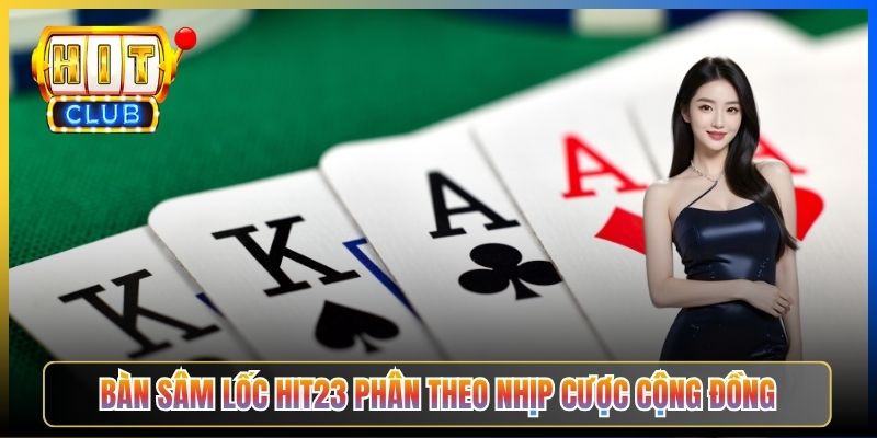 Bàn Sâm Lốc Hit23 phân theo nhịp cược cộng đồng