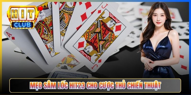 Mẹo Sâm Lốc Hit23 cho cược thủ chiến thuật