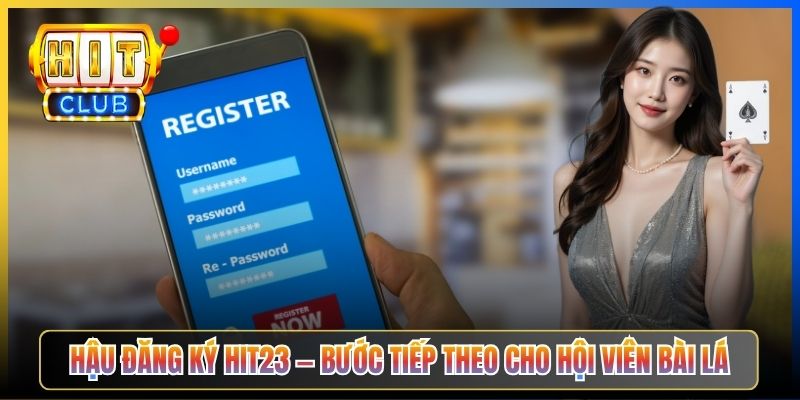Hậu đăng ký Hit23 — bước tiếp theo cho hội viên bài lá