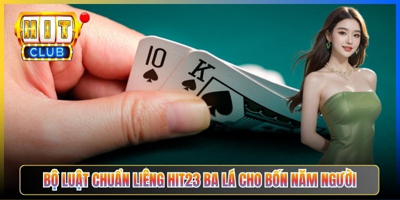 Bộ luật chuẩn Liêng Hit23 ba lá cho bốn năm người