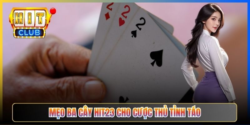Mẹo Ba Cây Hit23 cho cược thủ tỉnh táo