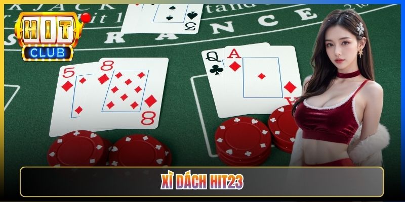 Xì Dách Hit23 — Bài 21 Điểm Phong Cách Việt Trí Tuệ Lẫn May Mắn Cho Cược Thủ 2026