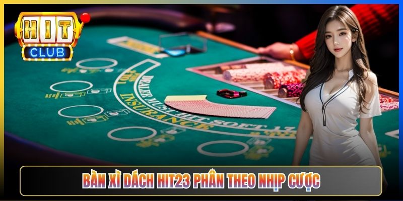 Bàn Xì Dách Hit23 phân theo nhịp cược