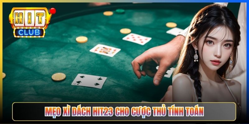 Mẹo Xì Dách Hit23 cho cược thủ tính toán