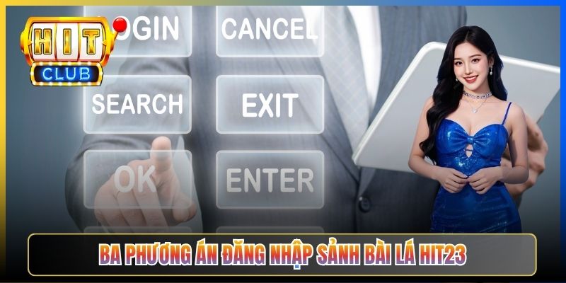 Ba phương án đăng nhập sảnh Bài lá Hit23