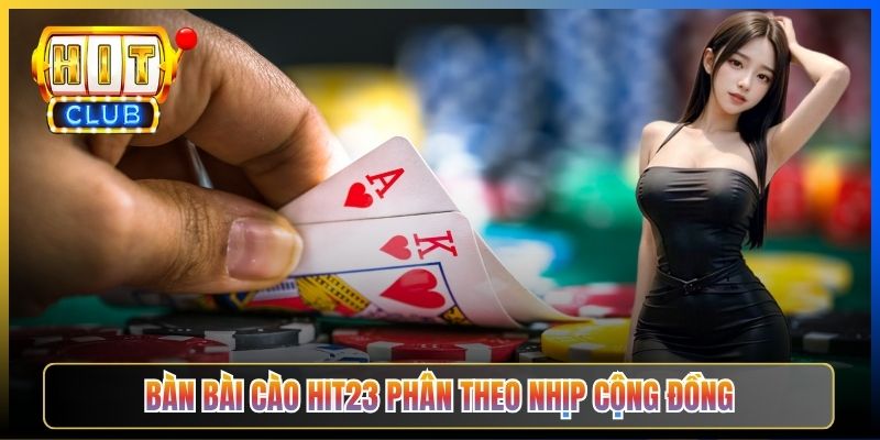 Bàn Bài Cào Hit23 phân theo nhịp cộng đồng