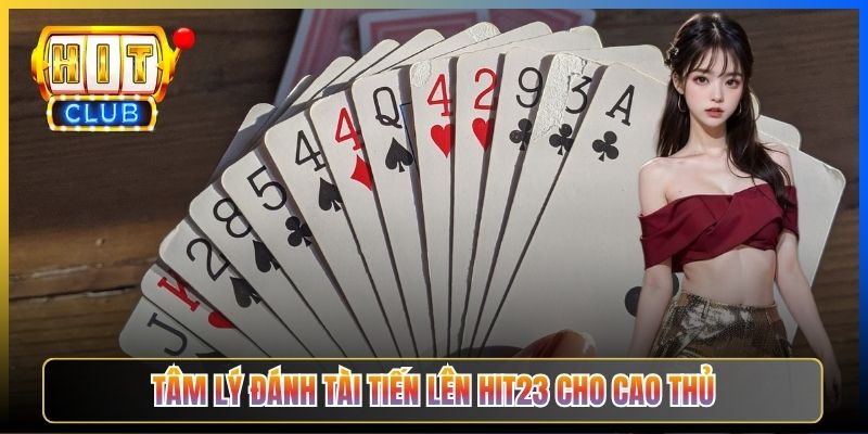 Tâm lý đánh tài Tiến Lên Hit23 cho cao thủ