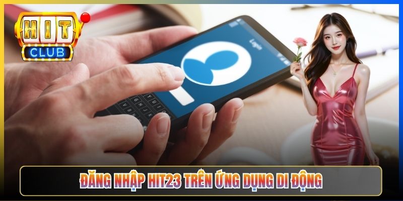Đăng nhập Hit23 trên ứng dụng di động