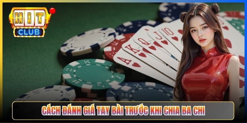 Cách đánh giá tay bài trước khi chia ba chi