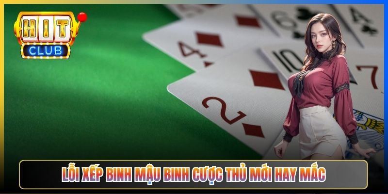 Lỗi xếp binh Mậu Binh cược thủ mới hay mắc