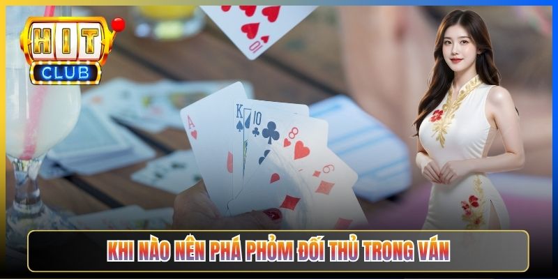 Khi nào nên phá phỏm đối thủ trong ván
