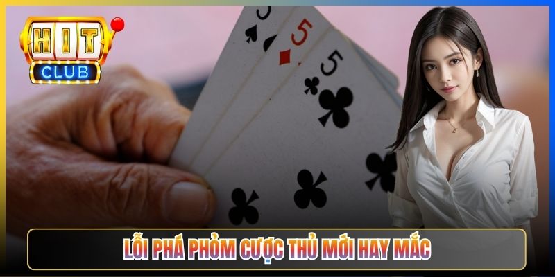 Lỗi phá phỏm cược thủ mới hay mắc