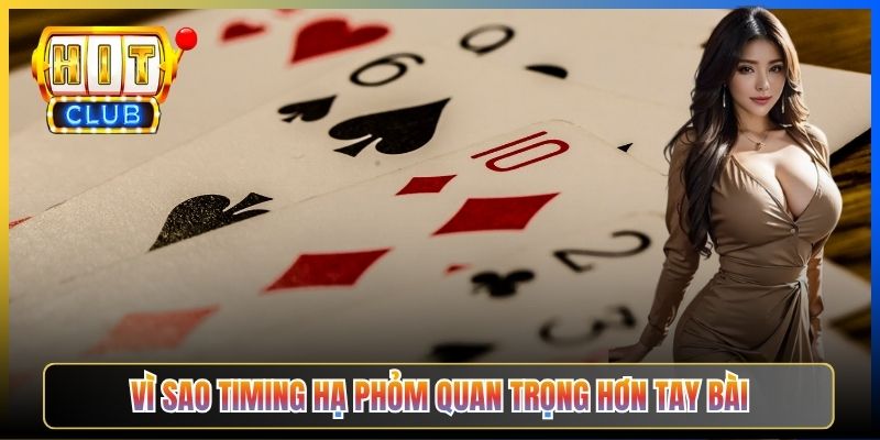 Vì sao timing hạ phỏm quan trọng hơn tay bài