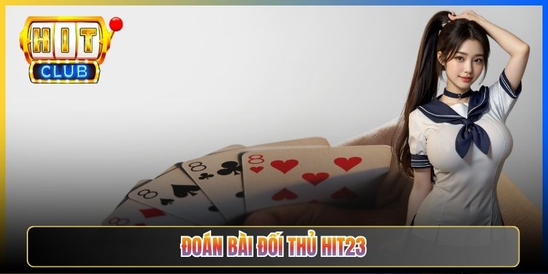 Đoán Bài Đối Thủ Hit23 — Tâm Lý Cờ Bạc Áp Dụng Mọi Game Bài Cho Cao Thủ Bài Việt 2026