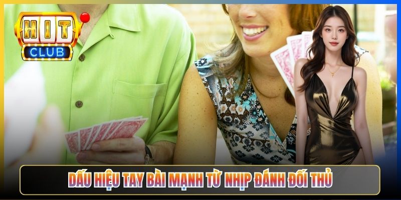 Dấu hiệu tay bài mạnh từ nhịp đánh đối thủ