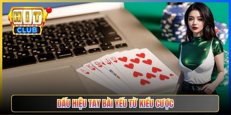 Dấu hiệu tay bài yếu từ kiểu cược