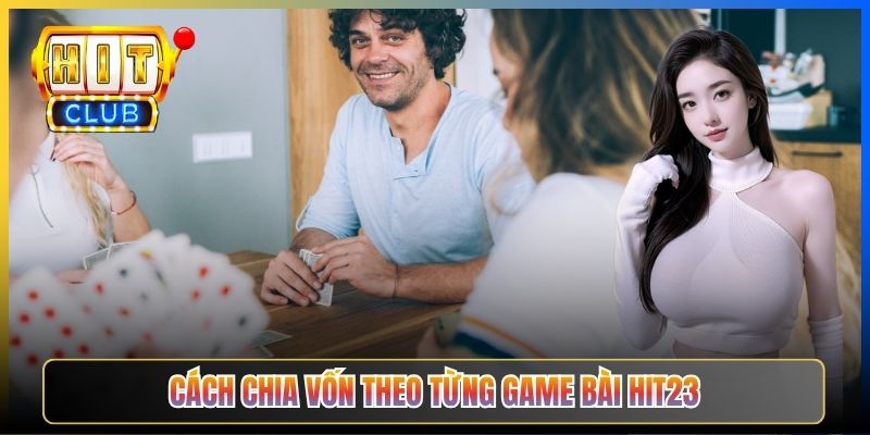 Cách chia vốn theo từng game bài Hit23