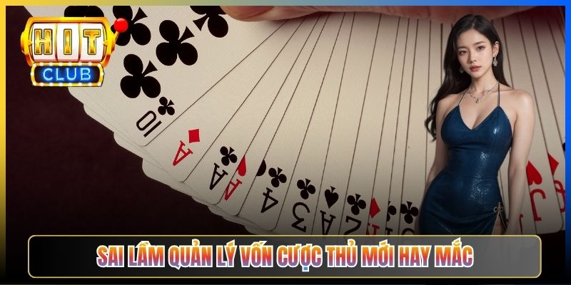 Sai lầm quản lý vốn cược thủ mới hay mắc