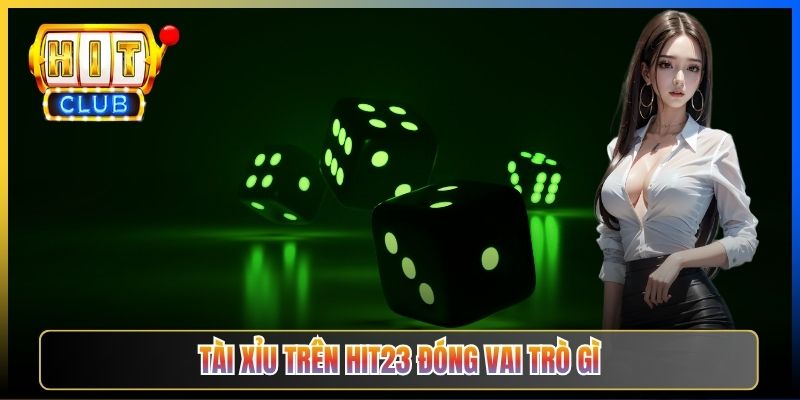 Tài Xỉu Hit23 — Sảnh Lắc Xí Ngầu Bổ Trợ Bên Cạnh Sảnh Bài Lá Cho Cược Thủ Đổi Gió 2026 2 Tài Xỉu trên Hit23 đóng vai trò gì