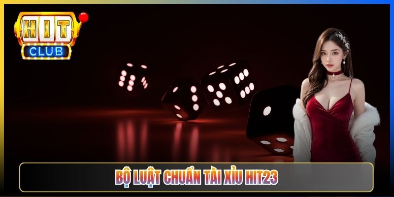 Tài Xỉu Hit23 — Sảnh Lắc Xí Ngầu Bổ Trợ Bên Cạnh Sảnh Bài Lá Cho Cược Thủ Đổi Gió 2026 3 Bộ luật chuẩn Tài Xỉu Hit23