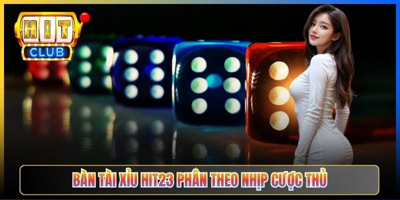 Tài Xỉu Hit23 — Sảnh Lắc Xí Ngầu Bổ Trợ Bên Cạnh Sảnh Bài Lá Cho Cược Thủ Đổi Gió 2026 5 Bàn Tài Xỉu Hit23 phân theo nhịp cược thủ
