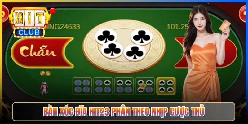 Bàn Xóc Đĩa Hit23 phân theo nhịp cược thủ