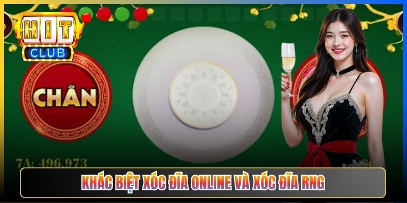 Khác biệt Xóc Đĩa Online và Xóc Đĩa RNG