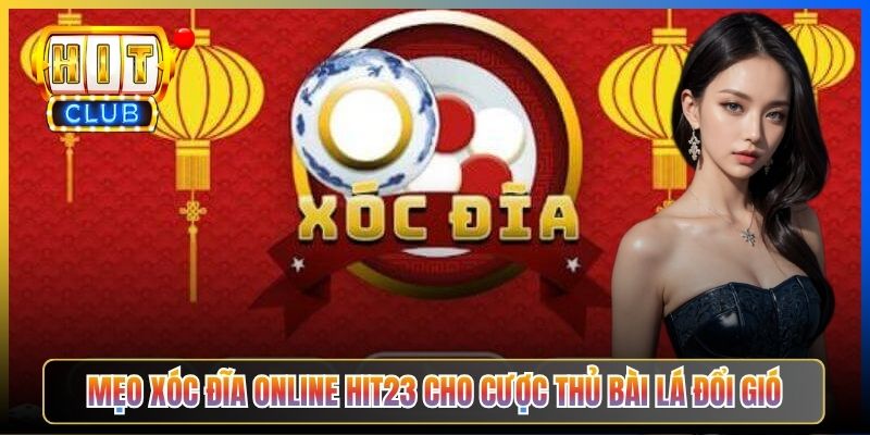 Mẹo Xóc Đĩa Online Hit23 cho cược thủ bài lá đổi gió