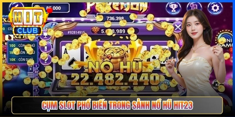 Cụm slot phổ biến trong sảnh Nổ Hũ Hit23