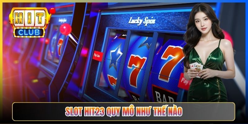 Slot Hit23 quy mô như thế nào