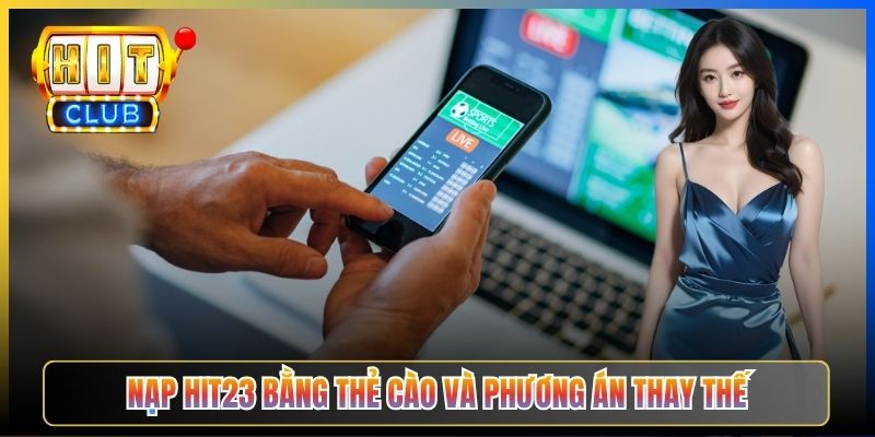 Nạp Hit23 bằng thẻ cào và phương án thay thế