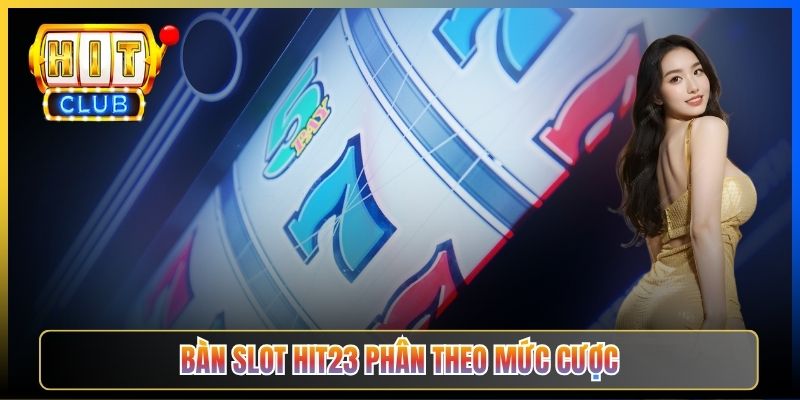Bàn slot Hit23 phân theo mức cược