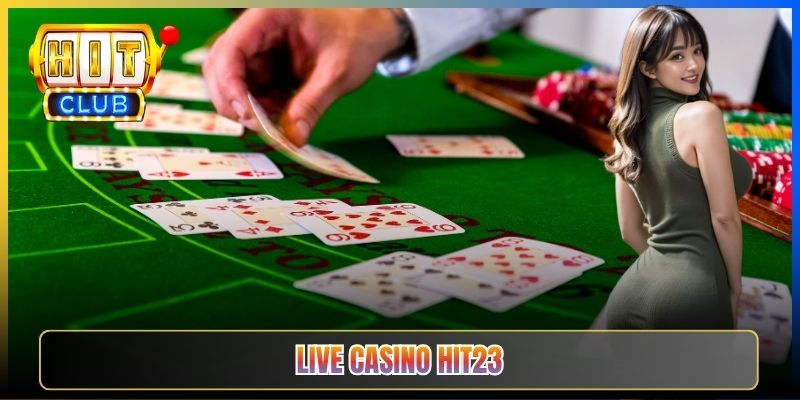 Live Casino Hit23 — Sảnh Dealer Thật Bổ Trợ Bên Sảnh Bài Lá Cho Cược Thủ Đổi Gió 2026