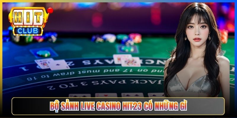 Bộ sảnh Live Casino Hit23 có những gì