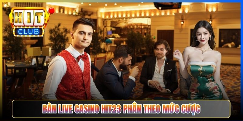 Bàn Live Casino Hit23 phân theo mức cược