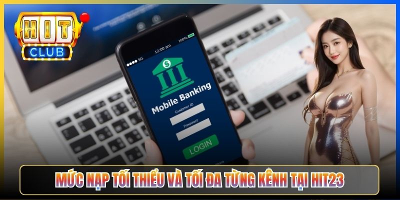 Mức nạp tối thiểu và tối đa từng kênh tại Hit23