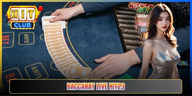 Baccarat Live Hit23 — Bàn Tay Đôi Dealer Thật Cho Cược Thủ Bài Lá Đổi Gió 2026