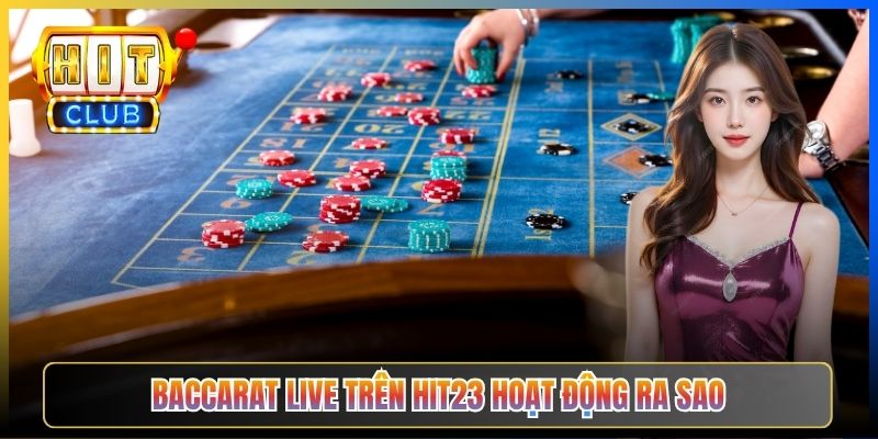 Baccarat Live trên Hit23 hoạt động ra sao