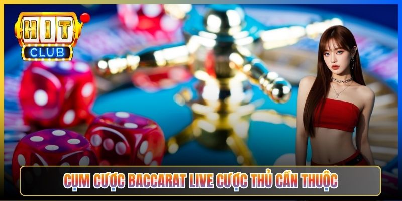 Cụm cược Baccarat Live cược thủ cần thuộc