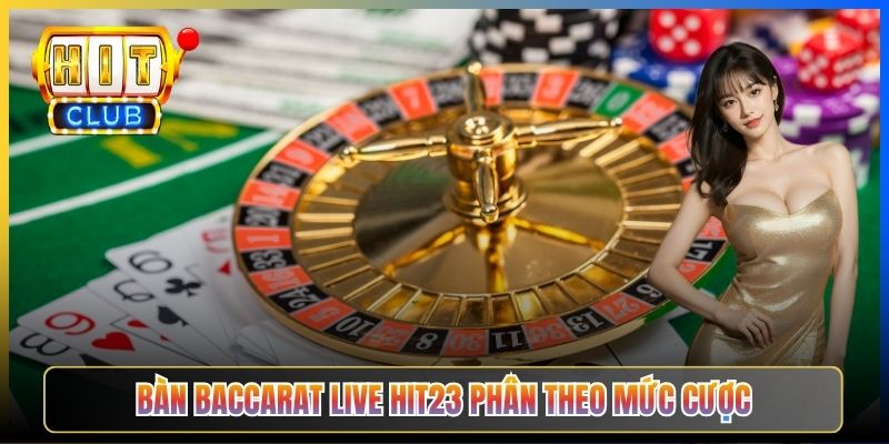 Bàn Baccarat Live Hit23 phân theo mức cược