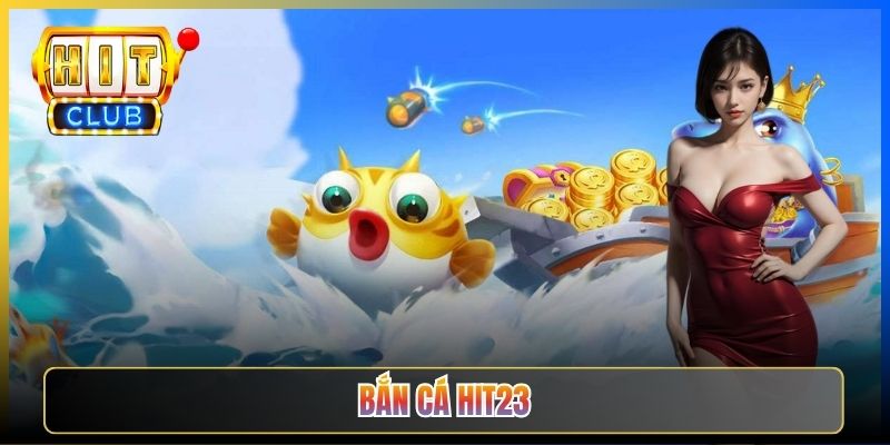 Bắn Cá Hit23 — Sảnh Đại Dương Bổ Trợ Bên Sảnh Bài Lá Chủ Lực Cho Cược Thủ Đổi Gió 2026